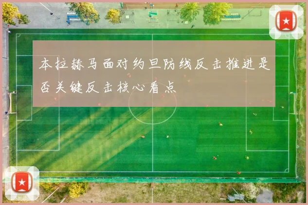 本拉赫马面对约旦防线反击推进是否关键反击核心看点