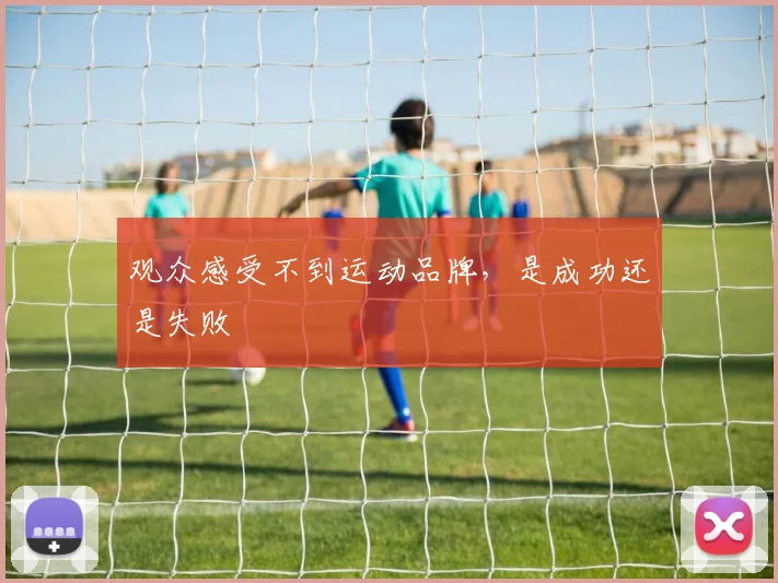 观众感受不到运动品牌，是成功还是失败