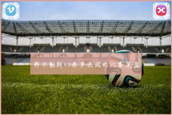 那不勒斯vs弗罗西诺内比赛复盘