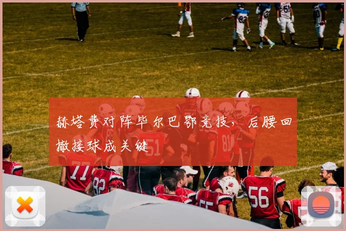 赫塔费对阵毕尔巴鄂竞技，后腰回撤接球成关键